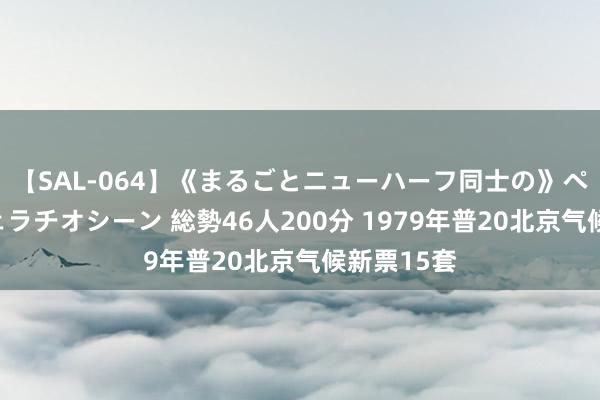 【SAL-064】《まるごとニューハーフ同士の》ペニクリフェラチオシーン 総勢46人200分 1979年普20北京气候新票15套